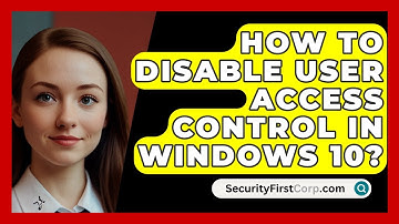 How To Disable User Access Control In Windows 10? - SecurityFirstCorp.com