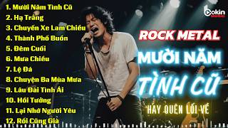 MƯỜI NĂM TÌNH CŨ | BẢN PHỐI ĐỘC LẠ ROCK METAL | LK ROCK BOLERO NGHE HAY QUÊN LỐI VỀ !!!