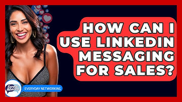 How Can I Use LinkedIn Messaging For Sales? - Everyday-Networking