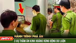 3 vụ thảm án kinh hoàng chấn động Việt Nam | Hành trình phá án | ANTV