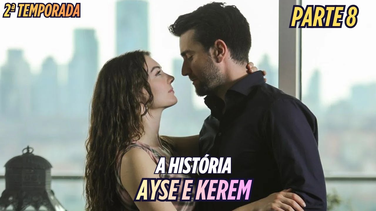 A HISTÓRIA DE AYSE E KEREM [PARTE 8] 2ª TEMPORADA