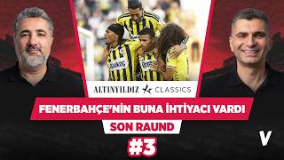Fenerbahçe psikolojik olarak rahatladı | Serdar Ali Çelikler, Ilgaz Çınar | Son Raund #3