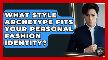 What Style Archetype Fits Your Personal Fashion Identity? - The Sharp Dressed Gent