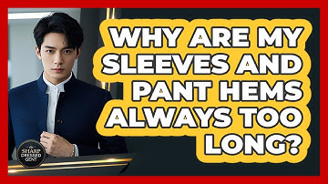 Why Are My Sleeves And Pant Hems Always Too Long? - The Sharp Dressed Gent