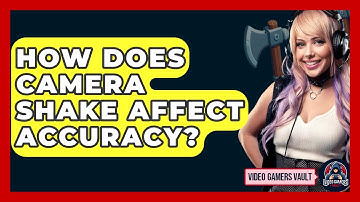 How Does Camera Shake Affect Accuracy? - Video Gamers Vault