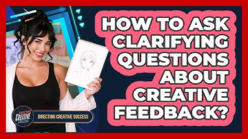How To Ask Clarifying Questions About Creative Feedback?