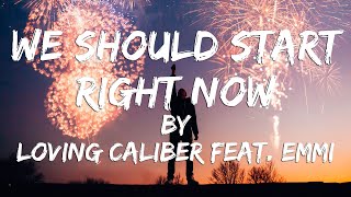 We Should Start Right Now (Lyric Video) // Loving Caliber feat. Emmi