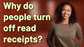 Why do people turn off read receipts?