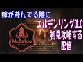 嫁が遊んでる隙にエルデンリングを初見で攻略する配信