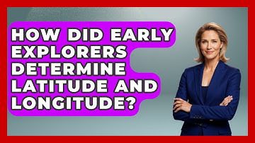 How Did Early Explorers Determine Latitude and Longitude? | The Geography Atlas