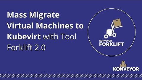 Mass Migrate Virtual Machines to Kubevirt with Tool Forklift 2.0