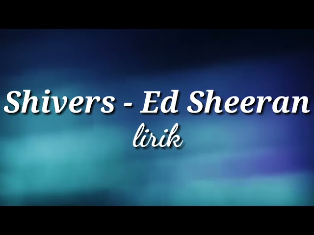 SHIVERS - Ed Sheeran lirik musik class=