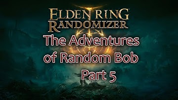 Elden Ring Randomizer Part 5 The Adventures of Random Bob - Some choices were made.