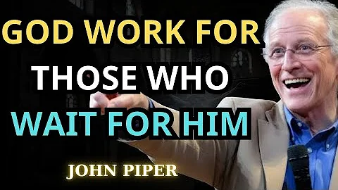 God Works for Those Who Wait for Him | John Piper on Trusting God Who Serves, Not Needs