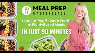 Meal Prep Master Class- Learn to Prep a Week's Worth of Plant-Based Meals in Just 90 MINS!