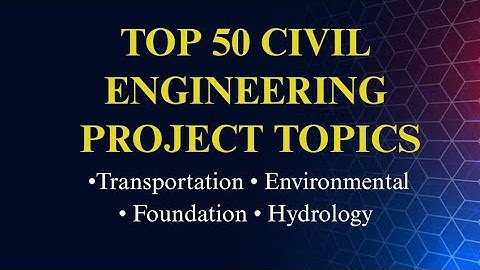 Top 50 Civil Engineering Project Topics | Transportation, Environmental, Foundation & Hydrology 