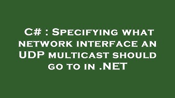 C# : Specifying what network interface an UDP multicast should go to in .NET