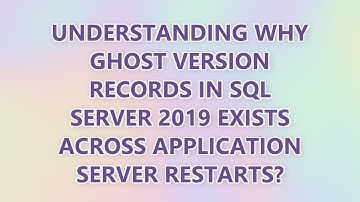 Understanding why ghost version records in SQL server 2019 exists across application server restarts