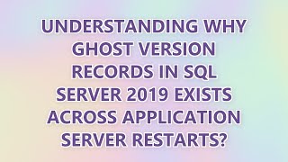 Understanding why ghost version records in SQL server 2019 exists across application server restarts