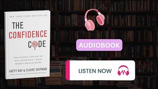 The Confidence Code by Katty Kay & Claire Shipman | Full Audiobook Summary