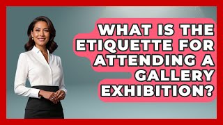 What Is the Etiquette for Attending a Gallery Exhibition? | Artists Behind the Art