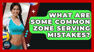 What Are Some Common Zone Serving Mistakes? - The Volleyball Hub