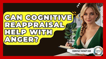 Can Cognitive Reappraisal Help With Anger? - Cognitive Therapy Hub