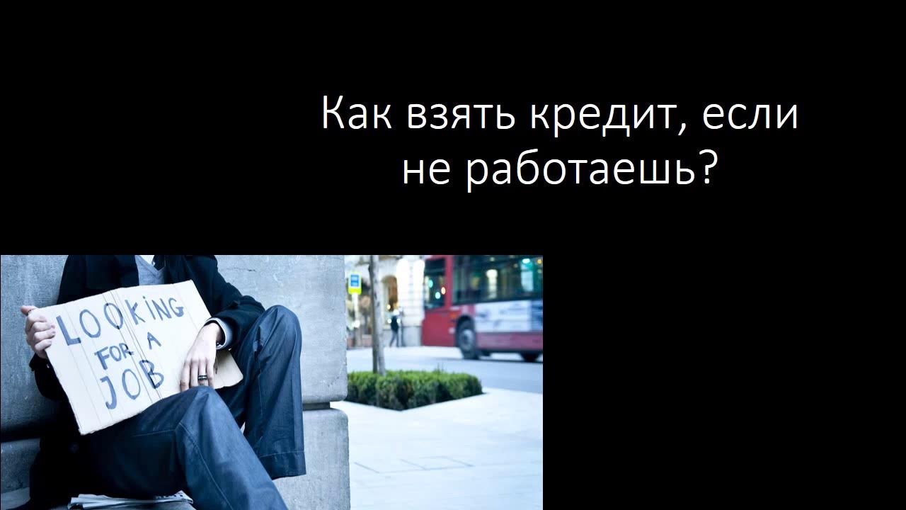 можно получить займ если не работаешь