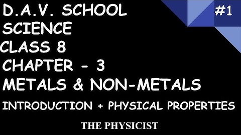 D.A.V. SCHOOL|CLASS 8|SCIENCE|CHAPTER 3|METALS AND NON-METALS| INTRODUCTION & PHYSICAL PROPERTIES|#1