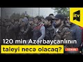 Rusiyadakı 120 min Azərbaycanlının taleyi necə olacaq?