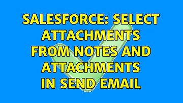 Salesforce: Select attachments from notes and attachments in send email (2 Solutions!!)