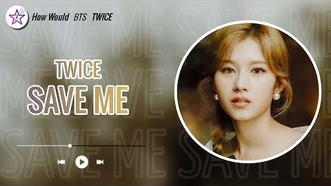 [Req #74] How Would TWICE Sing - Save Me by BTS