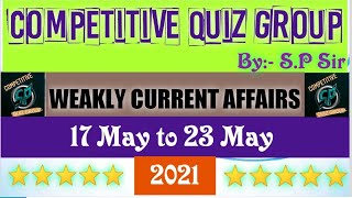 || Weakly Current Affairs May 2021 || Competitive Quiz Group || All Competitive Exam || S.P Sir ||