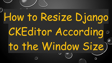 How to Resize Django CKEditor According to the Window Size
