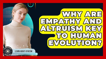 Why Are Empathy And Altruism Key To Human Evolution? - Learn About Atheism
