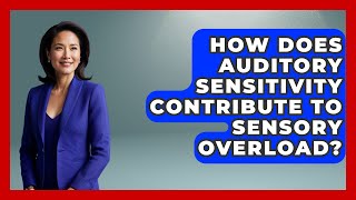 How Does Auditory Sensitivity Contribute To Sensory Overload? - Answers About Autism