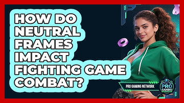 How Do Neutral Frames Impact Fighting Game Combat? - Pro Gaming Network