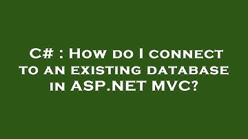 C# : How do I connect to an existing database in ASP.NET MVC?