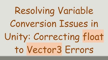 Resolving Variable Conversion Issues in Unity: Correcting float to Vector3 Errors