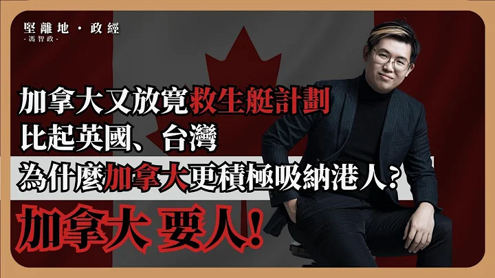 【坚离地政经・冯智政 🇨🇦🇭🇰】 加拿大又放寛救生艇计划，比对英国、台湾，为什么加拿大更积极吸纳移民？加拿大世纪计划，迈向一亿人口的国家 - 天天要闻