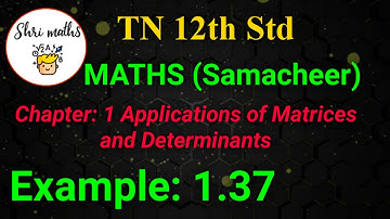 TN 12th Std (Samacheer) Maths Chapter: 1 Applications of Matrices and Determinants Example: 1.37