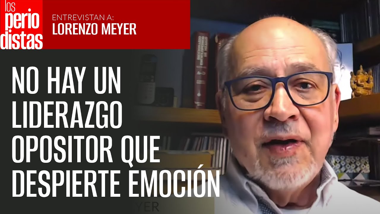 No hay un liderazgo opositor que despierte emoción y tenga un proyecto: Lorenzo Meyer