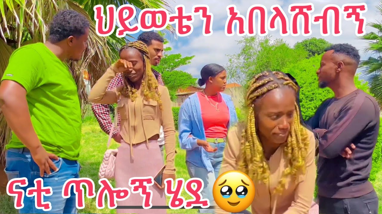ህይወቴን አበላሸብኝ ናቲ ጥሎኝ ሄደ😭