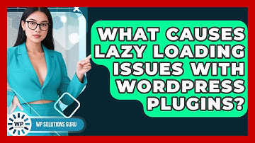 What Causes Lazy Loading Issues With WordPress Plugins? - WP Solutions Guru