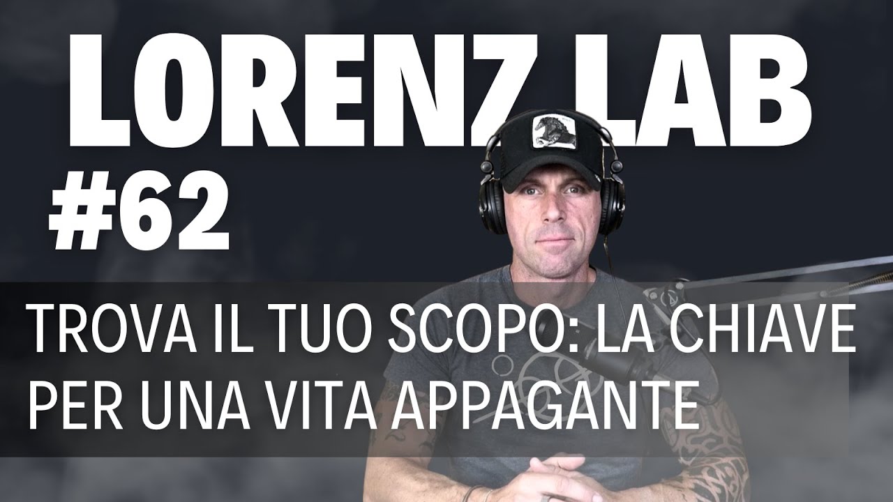 LORENZ LAB #62 - Trova il Tuo Scopo: La Chiave per una Vita Appagante ...