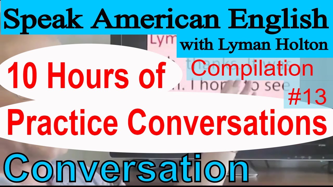 English Conversation Compilation #13: 10 Hours of Practice Conversations -  Learn American English - YouTube