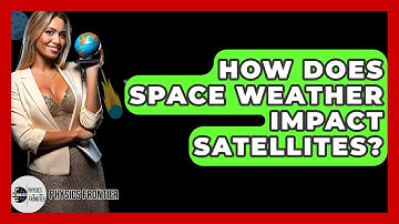 How Does Space Weather Impact Satellites? - Physics Frontier