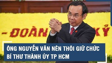 Ông Nguyễn Văn Nên thôi giữ chức Bí thư Thành ủy TP HCM