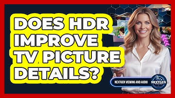 Does HDR Improve TV Picture Details?