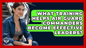 What Training Helps Air Guard Commanders Become Effective Leaders? - Air Guard Commanders